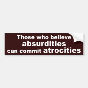 Those who believe absurdities (sticker) bumper sticker
