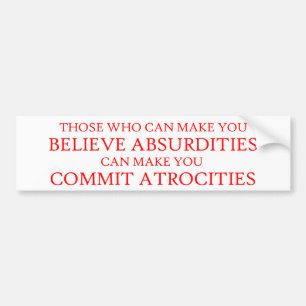 Those who can make you believe absurdities bumper sticker