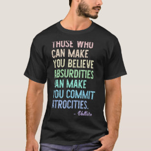 Those Who Can Make You Believe Absurdities Funny D T-Shirt