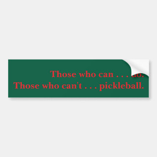 Those who can't . . . pickleball. bumper sticker