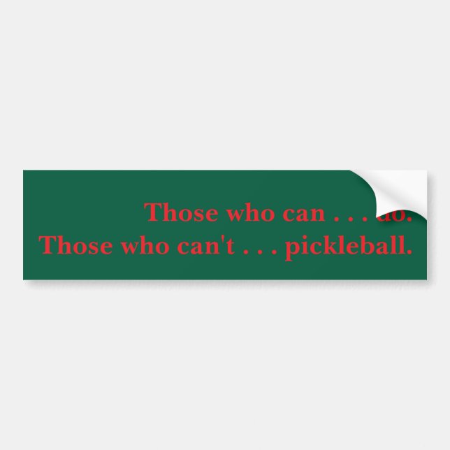 Those who can't . . . pickleball. bumper sticker (Front)