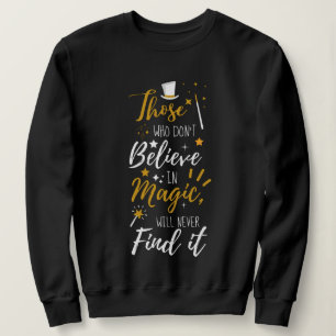 Those Who Don't Believe in Magic Quote Sweatshirt
