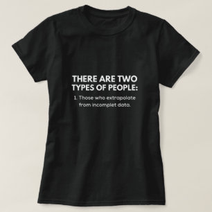 Those who extrapolate from incomplet data T-Shirt
