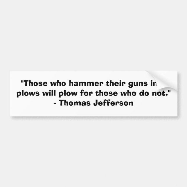 Those who hammer their guns into ploughs.......... bumper sticker (Front)