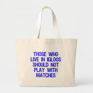 Those Who Live In Igloos Should Not Play w/Matches Large Tote Bag