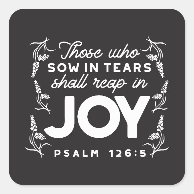 Those Who Sow in Tears Shall Reap in Joy Quotes Square Sticker (Front)