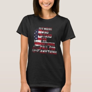 Those Who Stand For Nothing Fall For Anything Hist T-Shirt