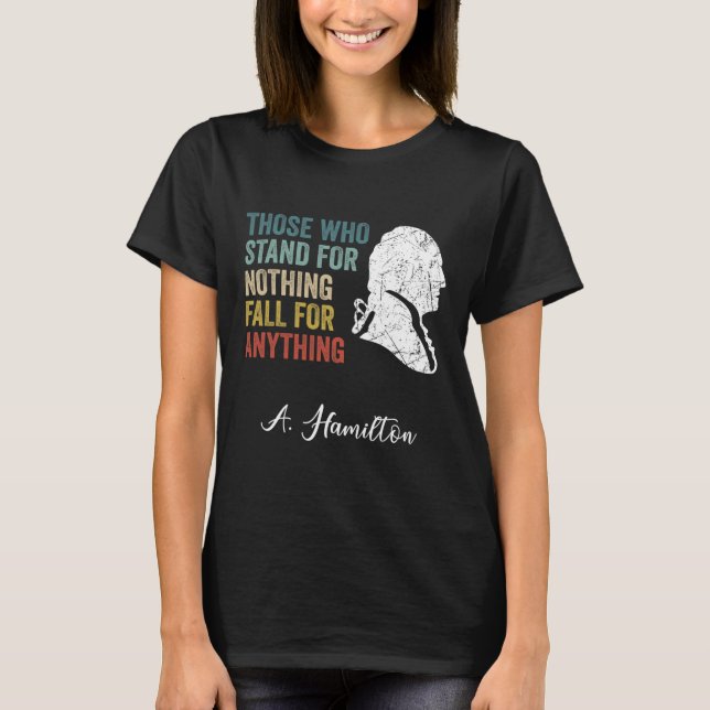 Those Who Stand Nothing Fall Anything Hamilton  T-Shirt (Front)