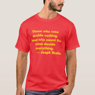 Those who vote decide nothing.Those who count t... T-Shirt