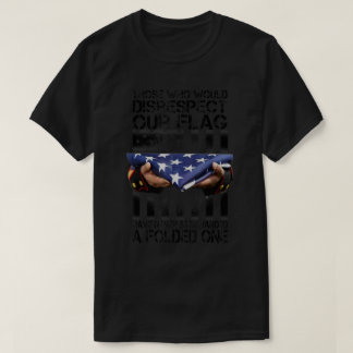 Those Who Would Disrespect Our Flag American Pride T-Shirt