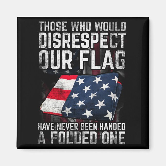Those Who Would Disrespect Our Flag Folded One Magnet (Front)