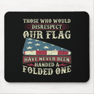 Those Who Would Disrespect Our Flag Have Never Bee Mouse Pad