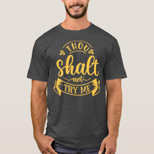 Thou Shalt Not Try Me Sarcasm Sarcastic Funny Quot T-Shirt