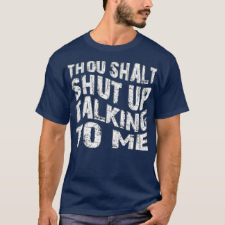 thou shalt shut up talking to me T-Shirt