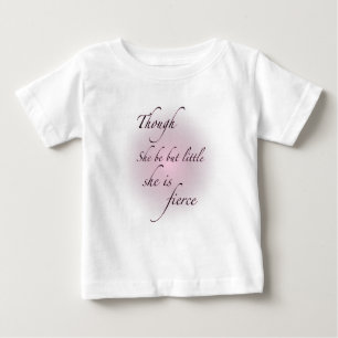 Though She Be But Little, She Is Fierce Baby T-Shirt