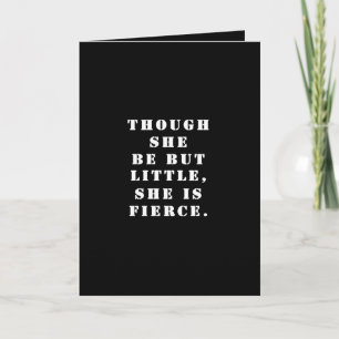 "Though she be but little, she is fierce." Card