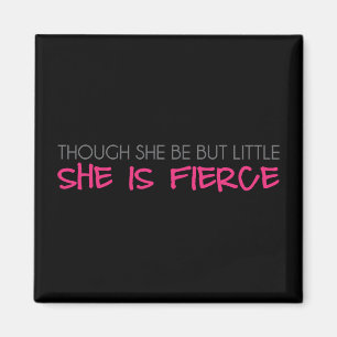 Though She Be But Little She Is Fierce Magnet
