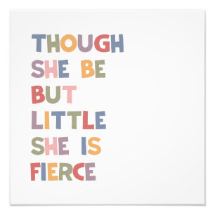 Though She be But Little She Is Fierce Photo Print