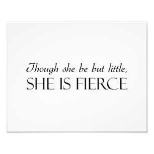 Though She Be But Little, She Is Fierce Photo Print