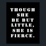 "Though she be but little, she is fierce." Poster<br><div class="desc">A fierce little inspirational quote from William Shakespeare's A Midsummer Night's Dream</div>