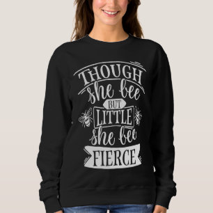 Though She Bee But Little She Bee Fierce Save the Sweatshirt