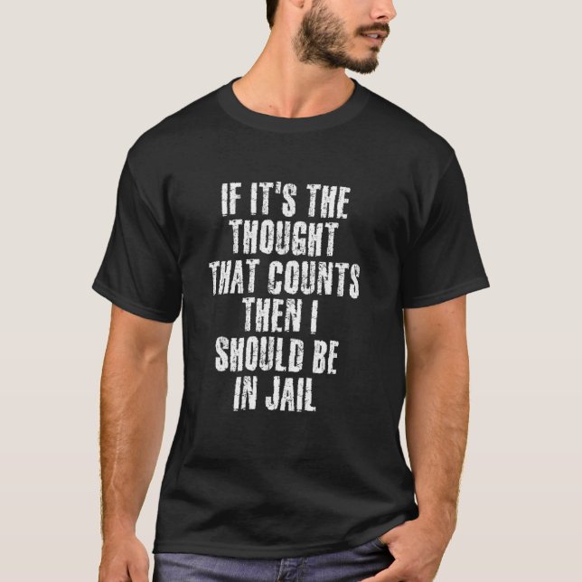 Thought That Counts Should Be In Jail Funny  Idea T-Shirt (Front)