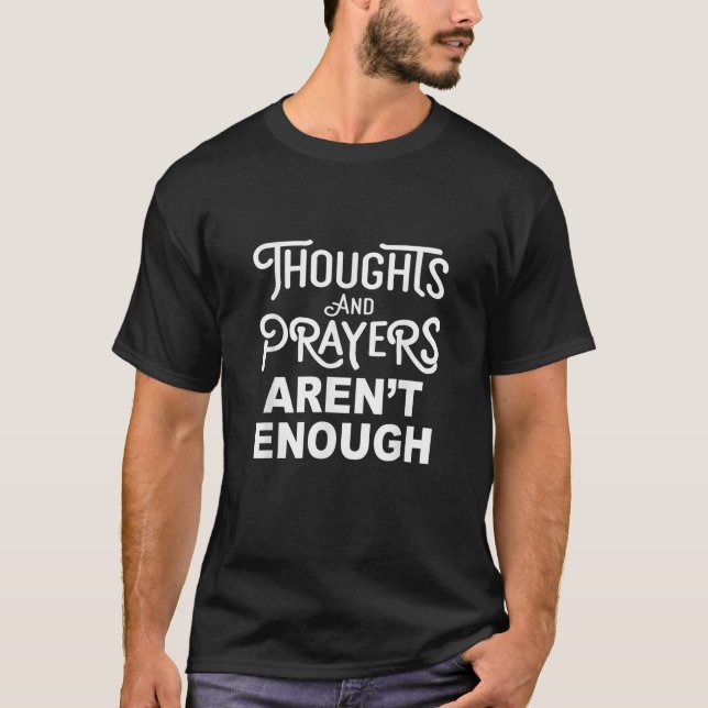 Thoughts And Prayers Aren t Enough Quote  T-Shirt (Front)