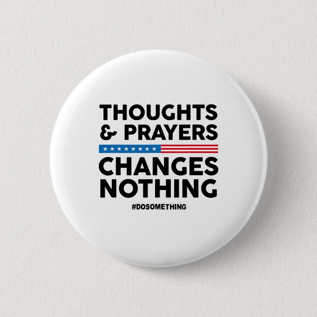 Thoughts And Prayers Changes Nothing! Gun Control  6 Cm Round Badge (Front)