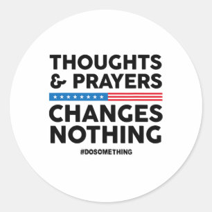 Thoughts And Prayers Changes Nothing! Gun Control Classic Round Sticker