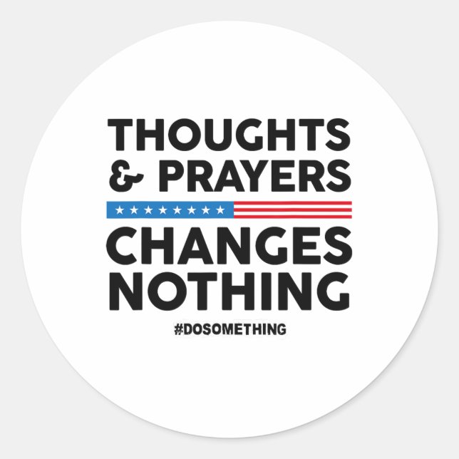 Thoughts And Prayers Changes Nothing! Gun Control  Classic Round Sticker (Front)