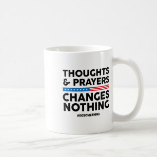 Thoughts And Prayers Changes Nothing! Gun Control Coffee Mug