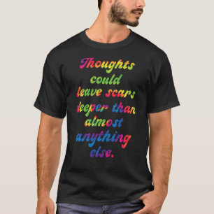 Thoughts Could Leave Scars Deeper Than Almost Anyt T-Shirt