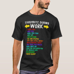 Thoughts During Work Sarcastic I Hate Work Say Bad T-Shirt