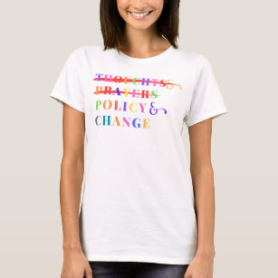 thoughts prayers policy change T-Shirt