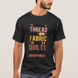 Thread And Fabric Into Quilts Quilting Quilter Qui T-Shirt