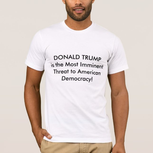 Threat to American Democracy - Anti Trump T-shirt (Front)