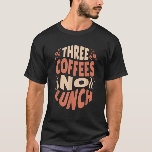 Three Coffees No Lunch Funny Coffee Meme  T-Shirt (Front)