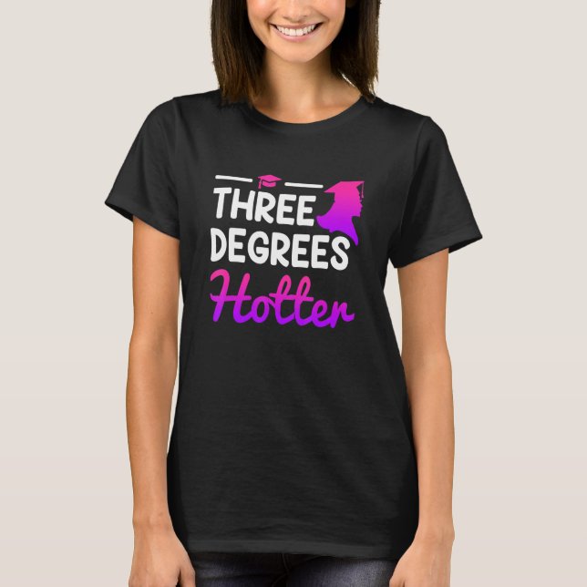Three degrees hotter Bachelor Master Doctor Degree T-Shirt (Front)