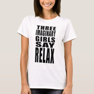 Three Imaginary Girls Say Relax T-Shirt