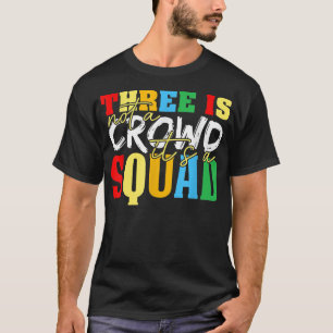 Three Is Not A Crowd Its A Squad 3 Best Friends T-Shirt