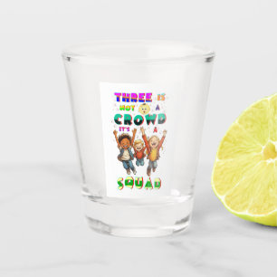 Three Is Not A Crowd It's A Squad Shot Glass