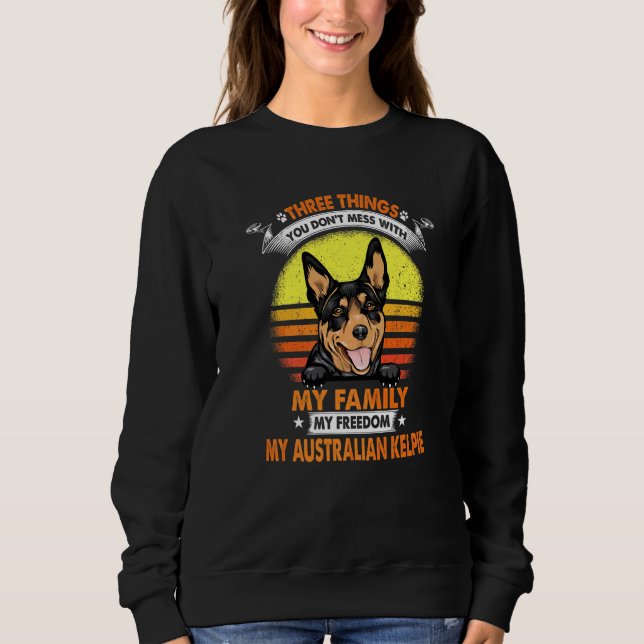 Three Things You Don T Mess With Australian Kelpie Sweatshirt (Front)