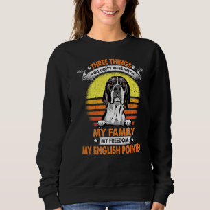 Three Things You Don T Mess With English Pointer D Sweatshirt