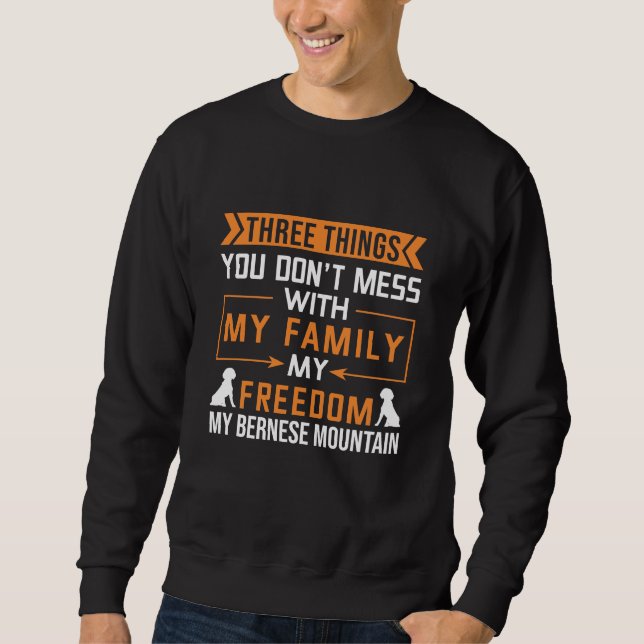 Three Things You Don’t Mess With My Bernese Dog Sweatshirt (Front)