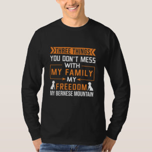 Three Things You Don’t Mess With My Bernese Dog T-Shirt