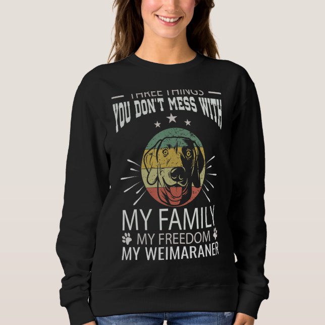 Three Things You Don T Mess With Weimaraner 4th Of Sweatshirt (Front)
