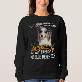 Three Things You Don't Mess With Blue Merle Collie Sweatshirt