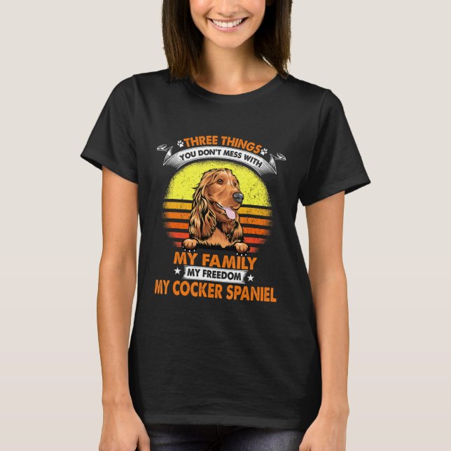 Three Things You Dont Mess With Cocker Spaniel Dog T-Shirt (Front)