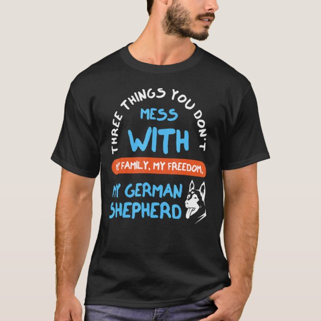Three Things You Don't Mess With German Shepherd 3 T-Shirt (Front)