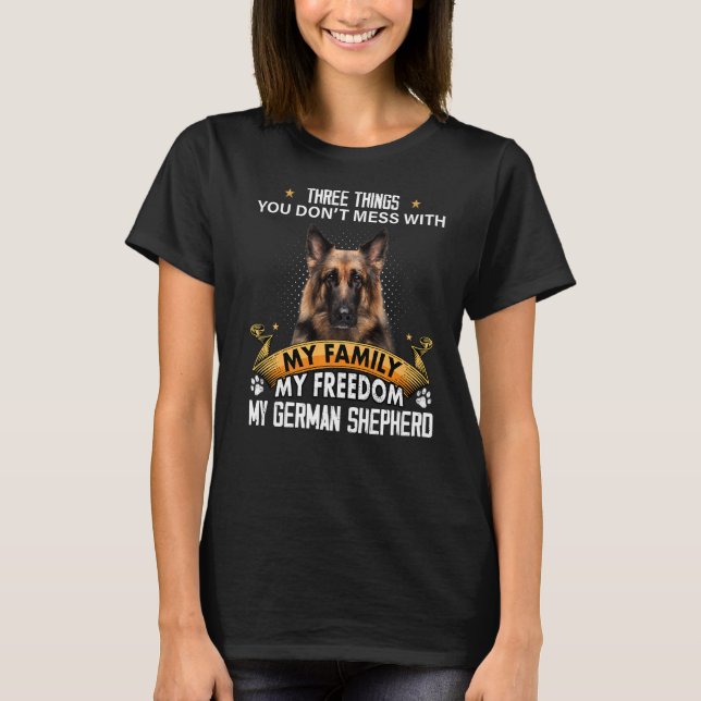 Three Things You Don't Mess With German Shepherd D T-Shirt (Front)